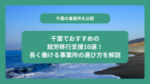 千葉でおすすめの就労移行支援10選！長く働ける事業所の選び方を解説
