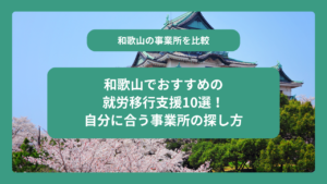 和歌山でおすすめの就労移行支援10選！自分に合う事業所の探し方
