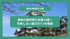 愛知の就労移行支援10選！失敗しない選び方7つを解説