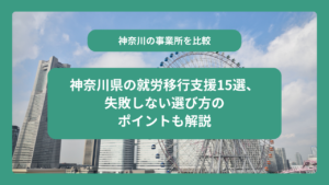 神奈川県の就労移行支援15選、失敗しない選び方のポイントも解説