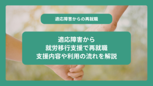 適応障害から就労移行支援で再就職｜支援内容や利用の流れを解説